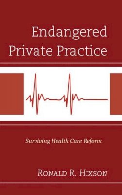 Ronald R. Hixson - Endangered Private Practice: Surviving Health Care Reform - 9780765709356 - V9780765709356