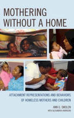Ann G. Smolen - Mothering without a Home: Attachment Representations and Behaviors of Homeless Mothers and Children - 9780765710048 - V9780765710048