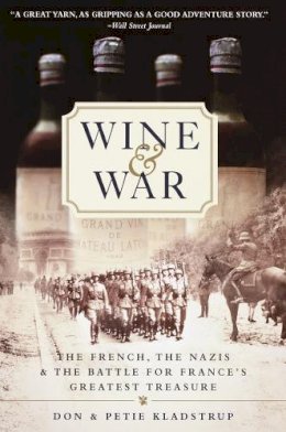 Donald Kladstrup - Wine and War: The French, the Nazis, and the Battle for France's Greatest Treasure - 9780767904483 - V9780767904483