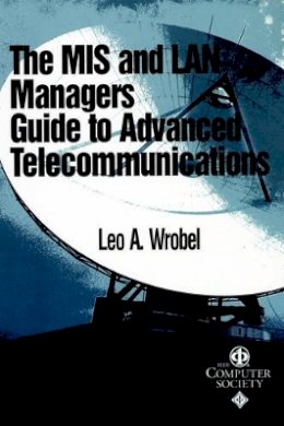 Leo A. Wrobel - The MIS and LAN Manager's Guide to Advanced Telecommunications - 9780769500997 - V9780769500997