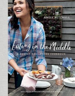 Andie Mitchell - Eating in the Middle: A Mostly Wholesome Cookbook - 9780770433277 - V9780770433277