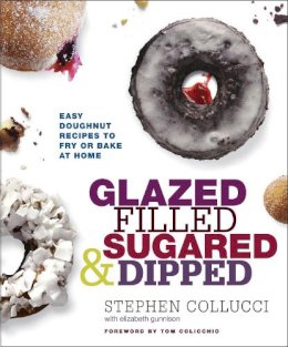 Stephen Collucci - Glazed, Filled, Sugared & Dipped: Easy Doughnut Recipes to Fry or Bake at Home - 9780770433574 - V9780770433574