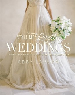 Abby Larson - Style Me Pretty Weddings: Inspiration and Ideas for an Unforgettable Celebration - 9780770433789 - V9780770433789