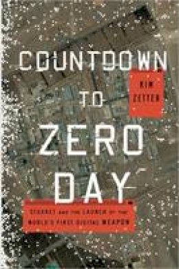 Kim Zetter - Countdown to Zero Day: Stuxnet and the Launch of the World's First Digital Weapon - 9780770436193 - V9780770436193
