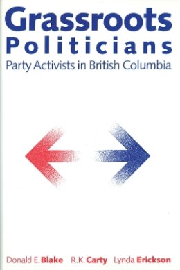 Donald E. Blake - Grassroots Politicians: Party Activists in British Columbia - 9780774803786 - V9780774803786