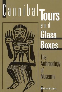 Michael M. Ames - Cannibal Tours and Glass Boxes: The Anthropology of Museums - 9780774804837 - V9780774804837