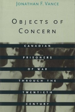 Jonathan F. Vance - Objects of Concern: Canadian Prisoners of War Through the Twentieth Century - 9780774805049 - V9780774805049