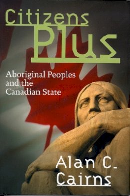Alan C. Cairns - Citizens Plus: Aboriginal Peoples and the Canadian State - 9780774807685 - V9780774807685