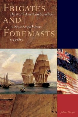 Julian Gwyn - Frigates and Foremasts: The North American Squadron in Nova Scotia Waters 1745-1815 - 9780774809108 - V9780774809108
