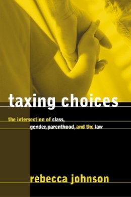 Rebecca Johnson - Taxing Choices: The Intersection of Class, Gender, Parenthood, and the Law - 9780774809566 - V9780774809566