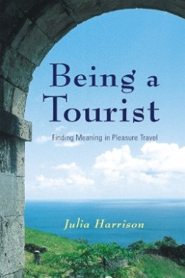 Julia Harrison - Being a Tourist: Finding Meaning in Pleasure Travel - 9780774809788 - V9780774809788
