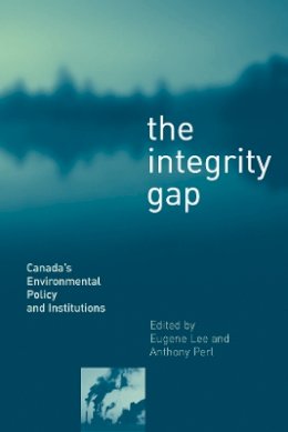 Anthony Perl (Ed.) - The Integrity Gap: Canada´s Environmental Policy and Institutions - 9780774809856 - V9780774809856