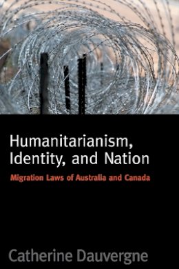 Catherine Dauvergne - Humanitarianism, Identity, and Nation: Migration Laws in Canada and Australia - 9780774811132 - V9780774811132