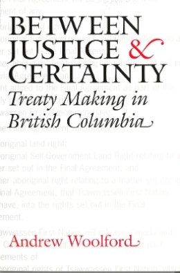 Andrew Woolford - Between Justice and Certainty: Treaty Making in British Columbia - 9780774811316 - V9780774811316