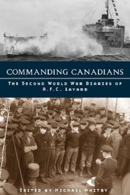 A.f.c. Layard - Commanding Canadians: The Second World War Diaries of A.F.C. Layard - 9780774811934 - V9780774811934