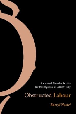 Sheryl Nestel - Obstructed Labour: Race and Gender in the Re-Emergence of Midwifery - 9780774812207 - V9780774812207