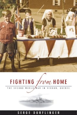 Serge Durflinger - Fighting from Home: The Second World War in Verdun, Quebec - 9780774812603 - V9780774812603