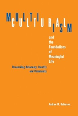 Andrew M. Robinson - Multiculturalism and the Foundations of Meaningful Life: Reconciling Automony, Identity, and Community - 9780774813136 - V9780774813136