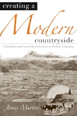 James Murton - Creating a Modern Countryside: Liberalism and Land Resettlement in British Columbia - 9780774813389 - V9780774813389