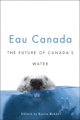 Karen Bakker (Ed.) - Eau Canada: The Future of Canada´s Water - 9780774813396 - V9780774813396