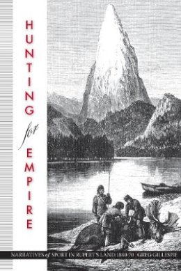 Greg Gillespie - Hunting for Empire: Narratives of Sport in Rupert´s Land, 1840-70 - 9780774813549 - V9780774813549