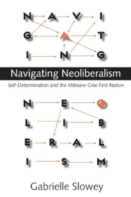 Gabrielle Slowey - Navigating Neoliberalism: Self-Determination and the Mikisew Cree First Nation - 9780774814058 - V9780774814058