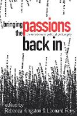 Rebecca Kingston (Ed.) - Bringing the Passions Back In: The Emotions in Political Philosophy - 9780774814102 - V9780774814102