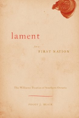 Peggy J. Blair - Lament for a First Nation: The Williams Treaties of Southern Ontario - 9780774815123 - V9780774815123