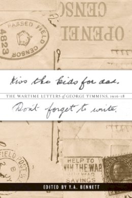 Y.a. Bennett (Ed.) - Kiss the kids for dad, Don’t forget to write: The Wartime Letters of George Timmins, 1916-18 - 9780774816083 - V9780774816083