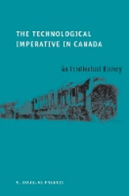 R. Douglas Francis - The Technological Imperative in Canada: An Intellectual History - 9780774816519 - V9780774816519