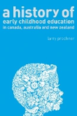 Larry Prochner - A History of Early Childhood Education in Canada, Australia, and New Zealand - 9780774816601 - V9780774816601
