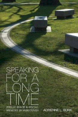 Adrienne L. Burk - Speaking for a Long Time: Public Space and Social Memory in Vancouver - 9780774816984 - V9780774816984