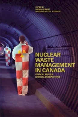 Darrin Durant (Ed.) - Nuclear Waste Management in Canada: Critical Issues, Critical Perspectives - 9780774817080 - V9780774817080
