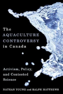 Nathan Young - The Aquaculture Controversy in Canada: Activism, Policy, and Contested Science - 9780774818100 - V9780774818100