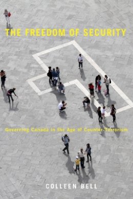 Colleen Bell - The Freedom of Security: Governing Canada in the Age of Counter-Terrorism - 9780774818254 - V9780774818254