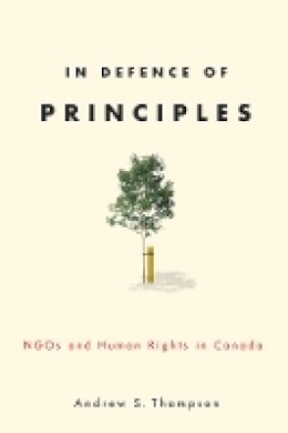 Andrew Thompson - In Defence of Principles: NGOs and Human Rights in Canada - 9780774818629 - V9780774818629