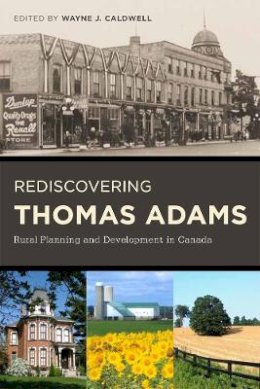Wayne J. Caldwell (Ed.) - Rediscovering Thomas Adams: Rural Planning and Development in Canada - 9780774819237 - V9780774819237