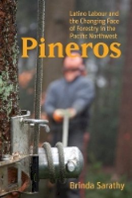 Brinda Sarathy - Pineros: Latino Labour and the Changing Face of Forestry in the Pacific Northwest - 9780774821148 - V9780774821148