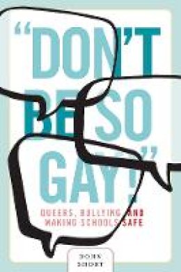 Donn Short - “Don’t Be So Gay!”: Queers, Bullying, and Making Schools Safe - 9780774823272 - V9780774823272