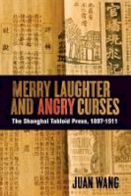 Juan Wang - Merry Laughter and Angry Curses: The Shanghai Tabloid Press, 1897-1911 - 9780774823388 - V9780774823388