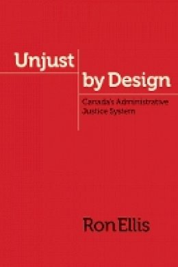 Ron Ellis - Unjust by Design: Canada’s Administrative Justice System - 9780774824774 - V9780774824774