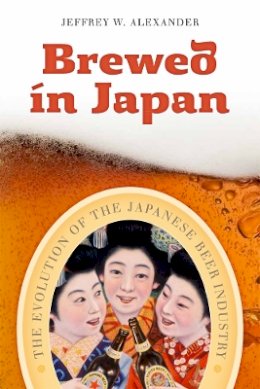 Jeffrey W. Alexander - Brewed in Japan: The Evolution of the Japanese Beer Industry - 9780774825054 - V9780774825054