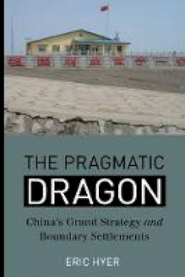 Eric A. Hyer - The Pragmatic Dragon: China´s Grand Strategy and Boundary Settlements - 9780774826358 - V9780774826358