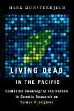 Mark Munsterhjelm - Living Dead in the Pacific: Contested Sovereignty and Racism in Genetic Research on Taiwan Aborigines - 9780774826594 - V9780774826594