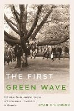 Ryan O´connor - The First Green Wave: Pollution Probe and the Origins of Environmental Activism in Ontario - 9780774828086 - V9780774828086