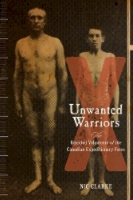Nic Clarke - Unwanted Warriors: Rejected Volunteers of the Canadian Expeditionary Force - 9780774828895 - V9780774828895