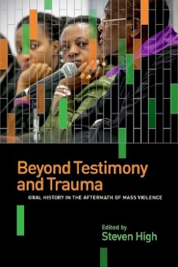 Steven High - Beyond Testimony and Trauma: Oral History in the Aftermath of Mass Violence - 9780774828932 - V9780774828932