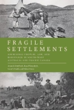 Amanda Nettelbeck - Fragile Settlements: Aboriginal Peoples, Law, and Resistance in South-West Australia and Prairie Canada - 9780774830881 - V9780774830881