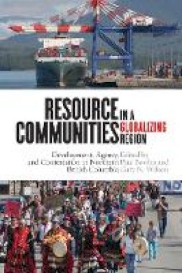 Paul Bowles - Resource Communities in a Globalizing Region: Development, Agency, and Contestation in Northern British Columbia - 9780774830935 - V9780774830935