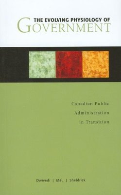 Dwivedi - The Evolving Physiology of Government. Canadian Public Administration in Transition.  - 9780776607061 - V9780776607061